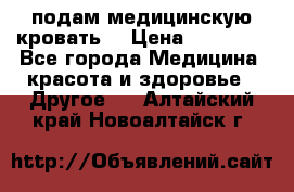 подам медицинскую кровать! › Цена ­ 27 000 - Все города Медицина, красота и здоровье » Другое   . Алтайский край,Новоалтайск г.